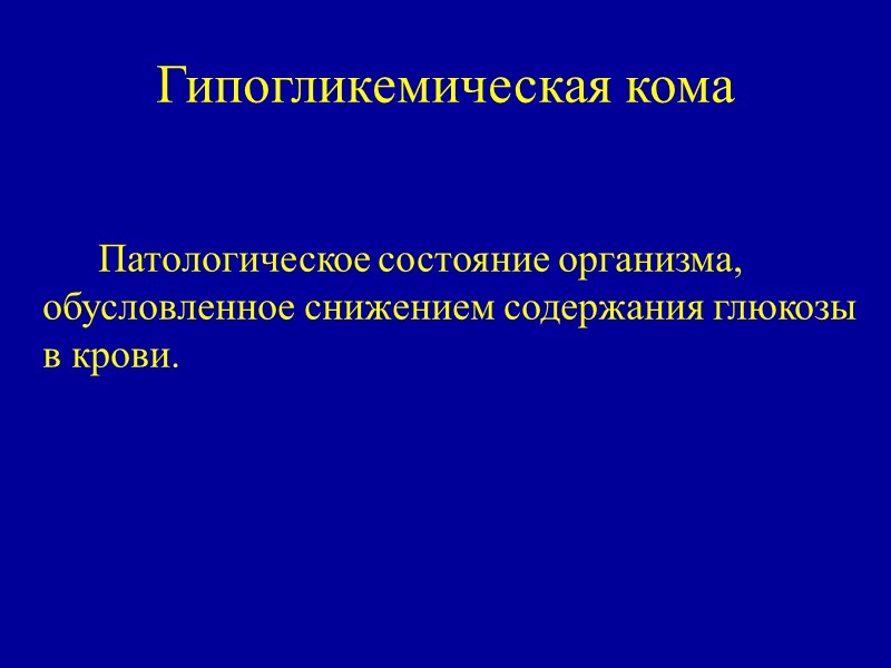 Гипогликемическая кома    Патологическое состояние организма, обусловленное снижением содержания глюкозы в крови.